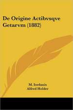 De Origine Actibvsqve Getarvm (1882)