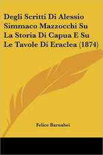 Degli Scritti Di Alessio Simmaco Mazzocchi Su La Storia Di Capua E Su Le Tavole Di Eraclea (1874)