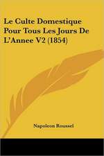 Le Culte Domestique Pour Tous Les Jours De L'Annee V2 (1854)