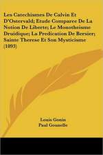 Les Catechismes De Calvin Et D'Ostervald; Etude Comparee De La Notion De Liberte; Le Monotheisme Druidique; La Predication De Bersier; Sainte Therese Et Son Mysticisme (1893)