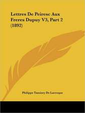 Lettres De Peiresc Aux Freres Dupuy V3, Part 2 (1892)