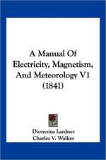 A Manual Of Electricity, Magnetism, And Meteorology V1 (1841)