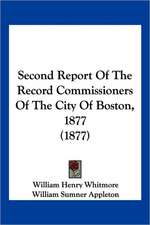 Second Report Of The Record Commissioners Of The City Of Boston, 1877 (1877)