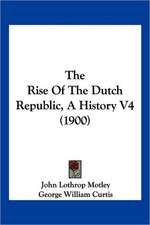 The Rise Of The Dutch Republic, A History V4 (1900)