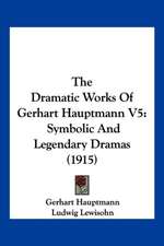 The Dramatic Works Of Gerhart Hauptmann V5