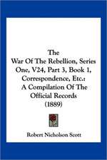 The War Of The Rebellion, Series One, V24, Part 3, Book 1, Correspondence, Etc.