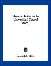 Discurso Leido En La Universidad Central (1857)