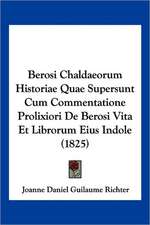 Berosi Chaldaeorum Historiae Quae Supersunt Cum Commentatione Prolixiori De Berosi Vita Et Librorum Eius Indole (1825)