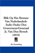 Blik Op Het Bestuur Van Nederlandsch-Indie Onder Den Gouverneur-Generaal Js. Van Den Borsch (1835)