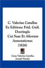 C. Valerius Catullus Ex Editione Frid. Guil. Doeringii