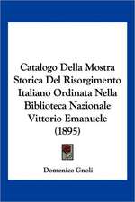 Catalogo Della Mostra Storica Del Risorgimento Italiano Ordinata Nella Biblioteca Nazionale Vittorio Emanuele (1895)