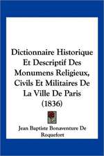 Dictionnaire Historique Et Descriptif Des Monumens Religieux, Civils Et Militaires De La Ville De Paris (1836)