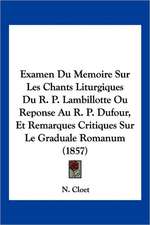 Examen Du Memoire Sur Les Chants Liturgiques Du R. P. Lambillotte Ou Reponse Au R. P. Dufour, Et Remarques Critiques Sur Le Graduale Romanum (1857)