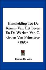 Handleiding Tot De Kennis Van Het Leven En De Werken Van G. Groen Van Prinsterer (1895)