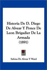 Historia De D. Diego De Alvear Y Ponce De Leon Brigadier De La Armada (1891)