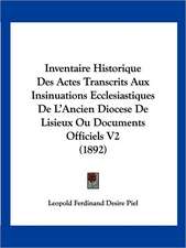 Inventaire Historique Des Actes Transcrits Aux Insinuations Ecclesiastiques De L'Ancien Diocese De Lisieux Ou Documents Officiels V2 (1892)