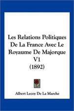 Les Relations Politiques de La France Avec Le Royaume de Majorque V1 (1892)