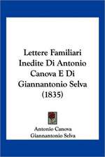 Lettere Familiari Inedite Di Antonio Canova E Di Giannantonio Selva (1835)