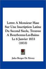 Lettre A Monsieur Hase Sur Une Inscription Latine Du Second Siecle, Trouvee A Bourbonne-Les-Bains