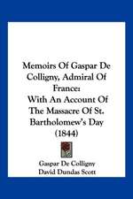 Memoirs Of Gaspar De Colligny, Admiral Of France