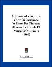 Memoria Alla Suprema Corte Di Cassazione In Roma Per Giuseppe Simeoni In Materia Di Minaccia Qualificata (1897)