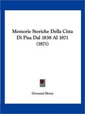 Memorie Storiche Della Citta Di Pisa Dal 1838 Al 1871 (1871)