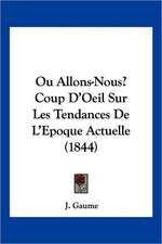 Ou Allons-Nous? Coup D'Oeil Sur Les Tendances De L'Epoque Actuelle (1844)