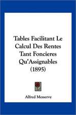 Tables Facilitant Le Calcul Des Rentes Tant Foncieres Qu'Assignables (1895)