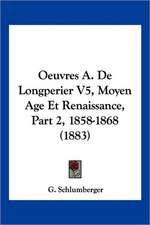 Oeuvres A. De Longperier V5, Moyen Age Et Renaissance, Part 2, 1858-1868 (1883)