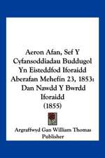 Aeron Afan, Sef Y Cyfansoddiadau Buddugol Yn Eisteddfod Iforaidd Aberafan Mehefin 23, 1853