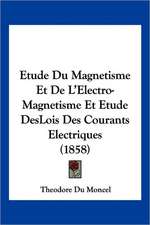 Etude Du Magnetisme Et De L'Electro-Magnetisme Et Etude DesLois Des Courants Electriques (1858)