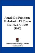 Annali Del Principato Ecclesiastico Di Trento Dal 1022 Al 1540 (1860)