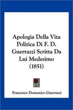 Apologia Della Vita Politica Di F. D. Guerrazzi Scritta Da Lui Medesimo (1851)