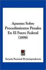 Apuntes Sobre Procedimientos Penales En El Fuero Federal (1898)