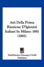 Atti Della Prima Riunione D'Igienisti Italiani In Milano 1881 (1881)