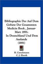 Bibliographie Der Auf Dem Gebiete Der Gesammten Medicin Book , Januar-Marz 1891