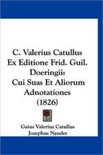 C. Valerius Catullus Ex Editione Frid. Guil. Doeringii