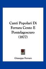 Canti Popolari Di Ferrara Cento E Pontelagoscuro (1877)