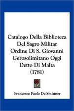 Catalogo Della Biblioteca Del Sagro Militar Ordine Di S. Giovanni Gerosolimitano Oggi Detto Di Malta (1781)