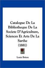 Catalogue De La Bibliotheque De La Societe D'Agriculture, Sciences Et Arts De La Sarthe (1881)