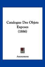 Catalogue Des Objets Exposes (1886)