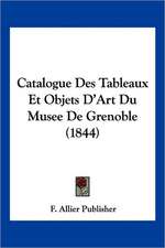 Catalogue Des Tableaux Et Objets D'Art Du Musee De Grenoble (1844)