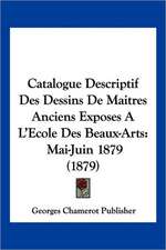 Catalogue Descriptif Des Dessins De Maitres Anciens Exposes A L'Ecole Des Beaux-Arts