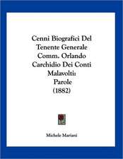 Cenni Biografici Del Tenente Generale Comm. Orlando Carchidio Dei Conti Malavolti