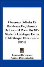 Chansons Ballades Et Rondeaux De Jehannot De Lescurel Poete Du XIV Siecle Et Catalogue De La Bibliotheque Elzevirienne (1855)