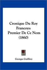 Cronique Du Roy Francoys