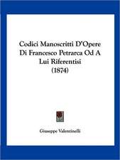 Codici Manoscritti D'Opere Di Francesco Petrarca Od A Lui Riferentisi (1874)