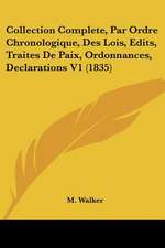 Collection Complete, Par Ordre Chronologique, Des Lois, Edits, Traites De Paix, Ordonnances, Declarations V1 (1835)