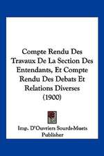 Compte Rendu Des Travaux De La Section Des Entendants, Et Compte Rendu Des Debats Et Relations Diverses (1900)