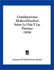 Consideraciones Medico-Filosoficas Sobre La Vida Y Las Pasiones (1854)